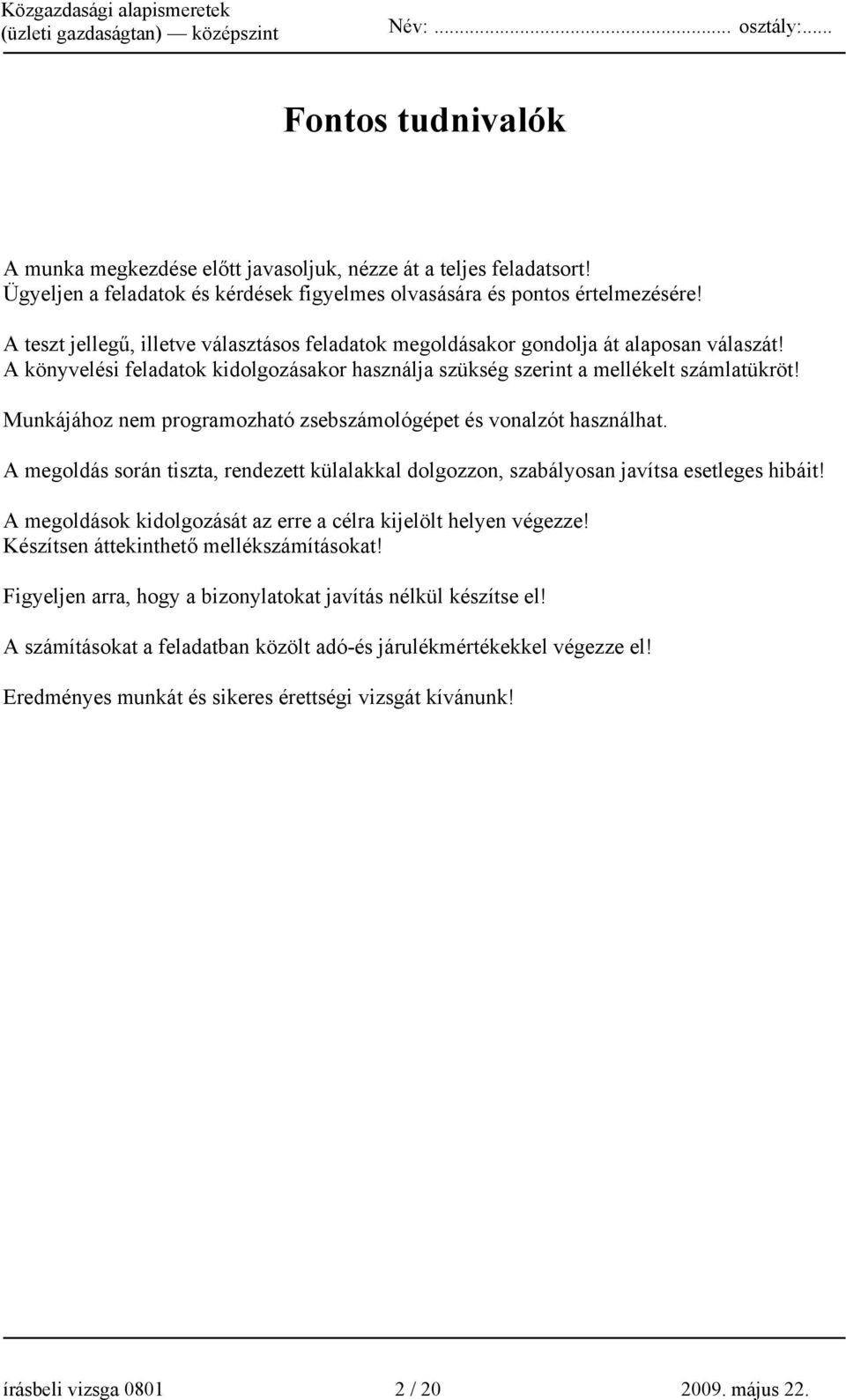 Munkájához nem programozható zsebszámológépet és vonalzót használhat. A megoldás során tiszta, rendezett külalakkal dolgozzon, szabályosan javítsa esetleges hibáit!