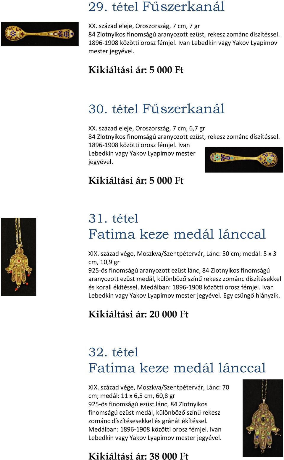 század eleje, Oroszország, 7 cm, 6,7 gr 84 Zlotnyikos finomságú aranyozott ezüst, rekesz zománc díszítéssel. 1896-1908 közötti orosz fémjel. Ivan Lebedkin vagy Yakov Lyapimov mester jegyével.