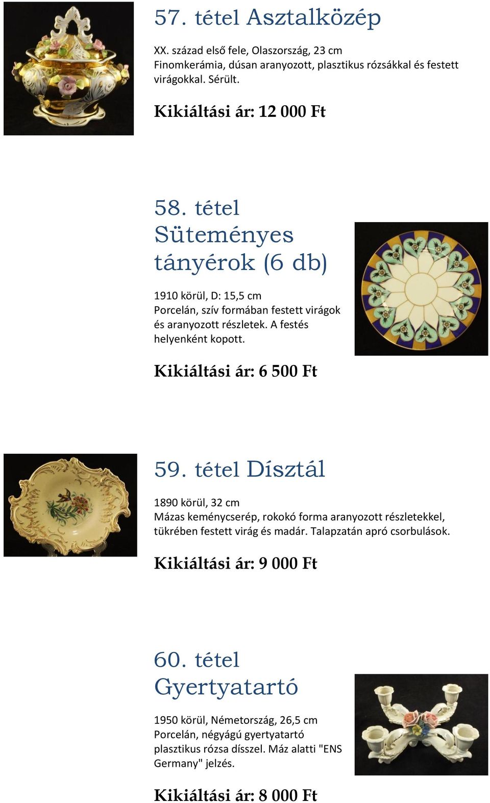 Kikiáltási ár: 6 500 Ft 59. tétel Dísztál 1890 körül, 32 cm Mázas keménycserép, rokokó forma aranyozott részletekkel, tükrében festett virág és madár.