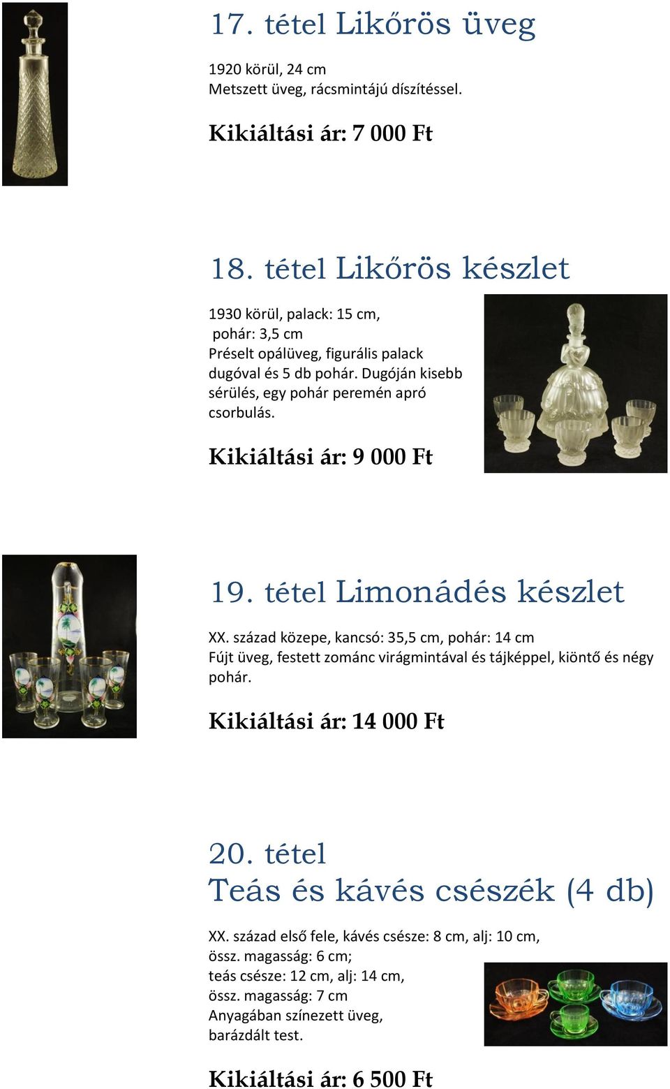 Kikiáltási ár: 9 000 Ft 19. tétel Limonádés készlet XX. század közepe, kancsó: 35,5 cm, pohár: 14 cm Fújt üveg, festett zománc virágmintával és tájképpel, kiöntő és négy pohár.