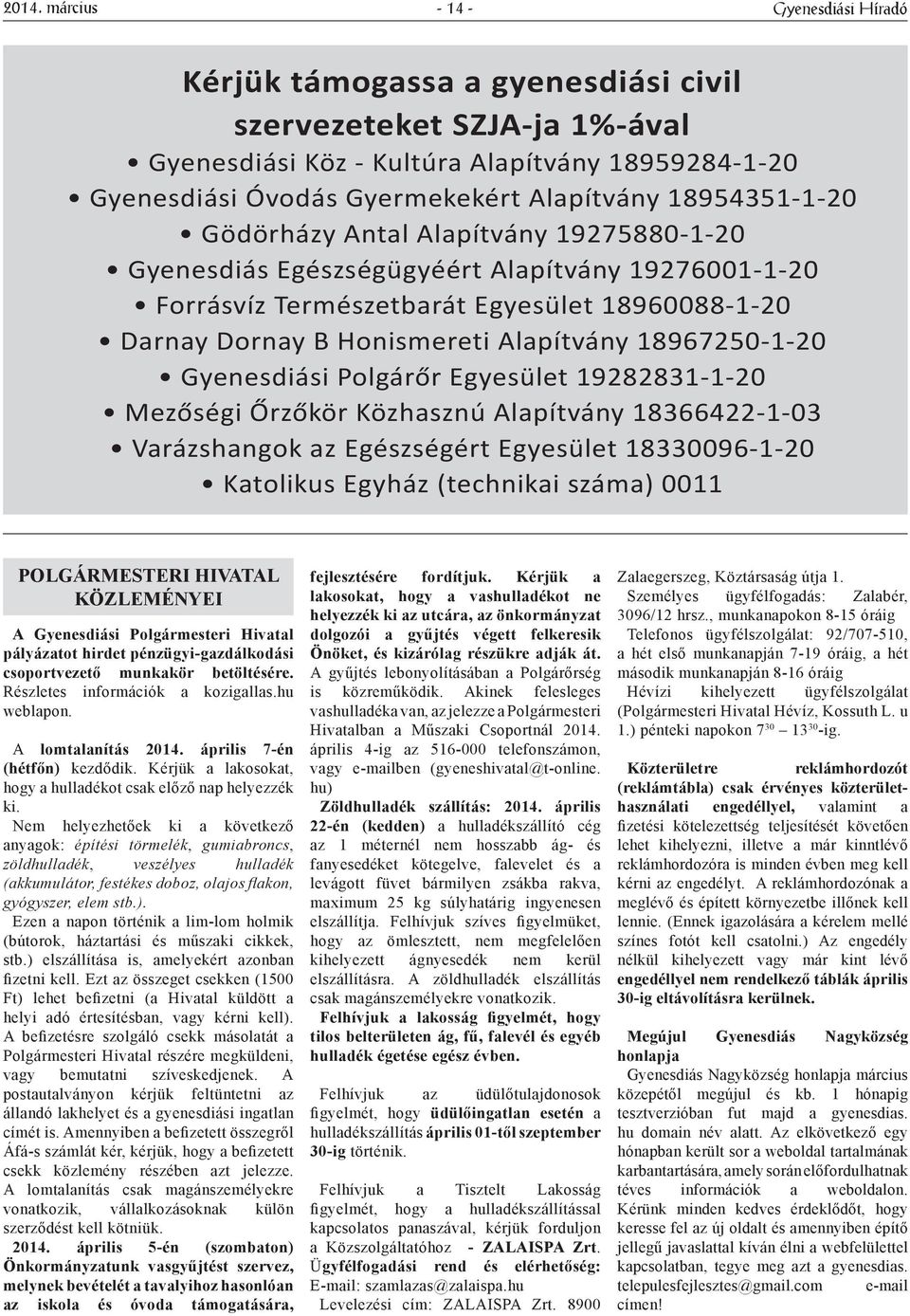 Alapítvány 18967250-1-20 Gyenesdiási Polgárőr Egyesület 19282831-1-20 Mezőségi Őrzőkör Közhasznú Alapítvány 18366422-1-03 Varázshangok az Egészségért Egyesület 18330096-1-20 Katolikus Egyház