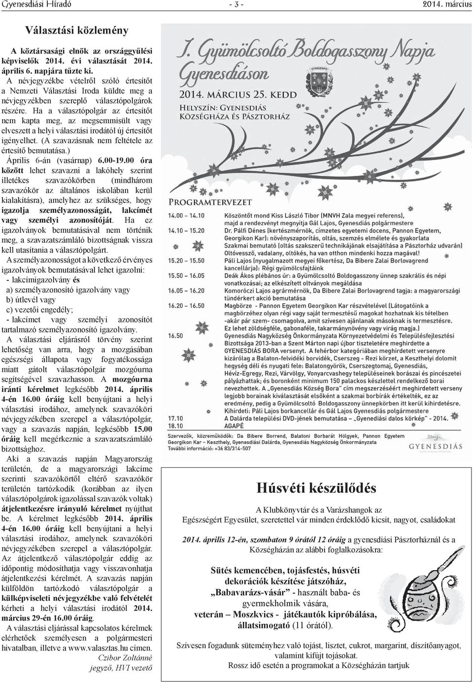 Ha a választópolgár az értesítőt nem kapta meg, az megsemmisült vagy elveszett a helyi választási irodától új értesítőt igényelhet. (A szavazásnak nem feltétele az értesítő bemutatása.