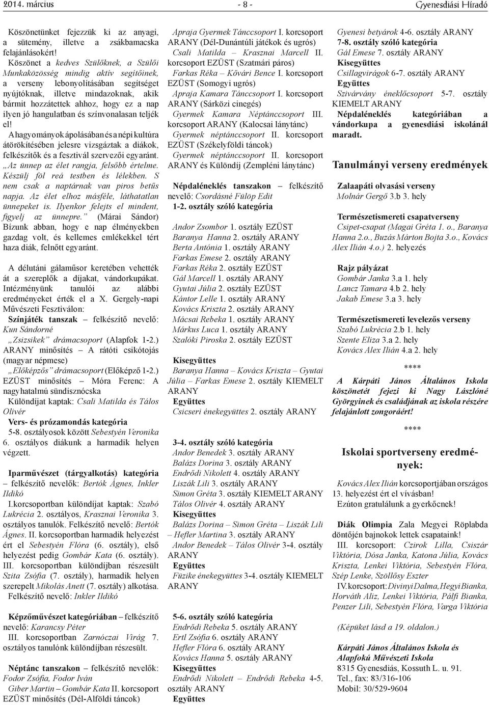 jó hangulatban és színvonalasan teljék el! A hagyományok ápolásában és a népi kultúra átörökítésében jelesre vizsgáztak a diákok, felkészítők és a fesztivál szervezői egyaránt.