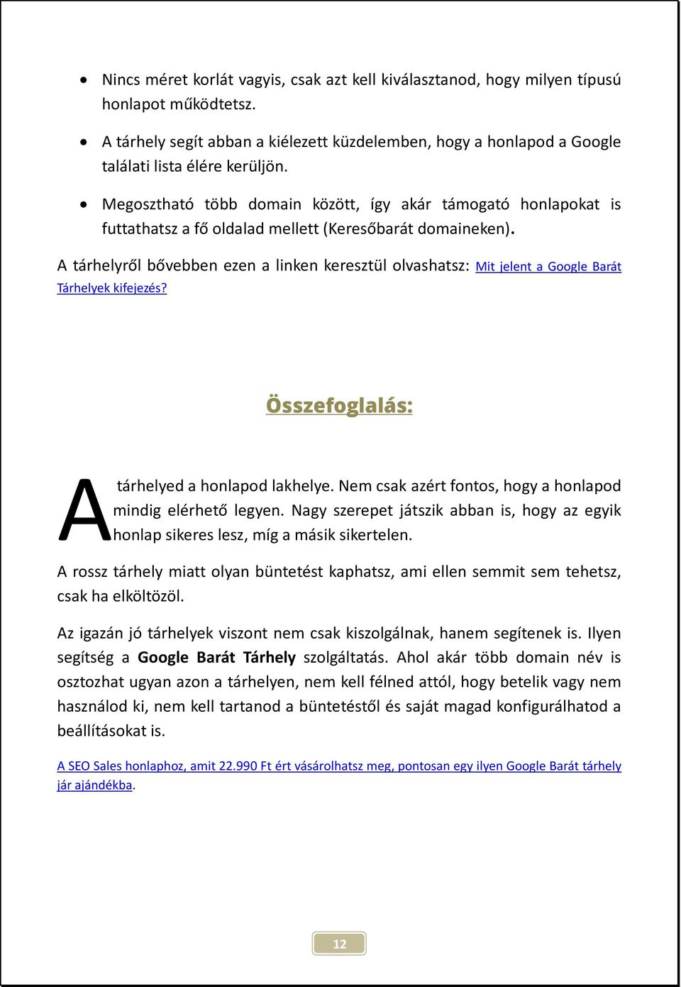 A tárhelyről bővebben ezen a linken keresztül olvashatsz: Mit jelent a Google Barát Tárhelyek kifejezés? Összefoglalás: A tárhelyed a honlapod lakhelye.