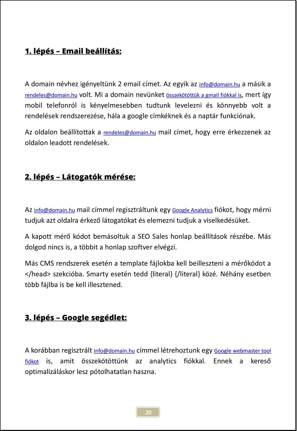 funkciónak. Az oldalon beállítottak a rendeles@domain.hu mail címet, hogy erre érkezzenek az oldalon leadott rendelések. 2. lépés Látogatók mérése: Az info@domain.