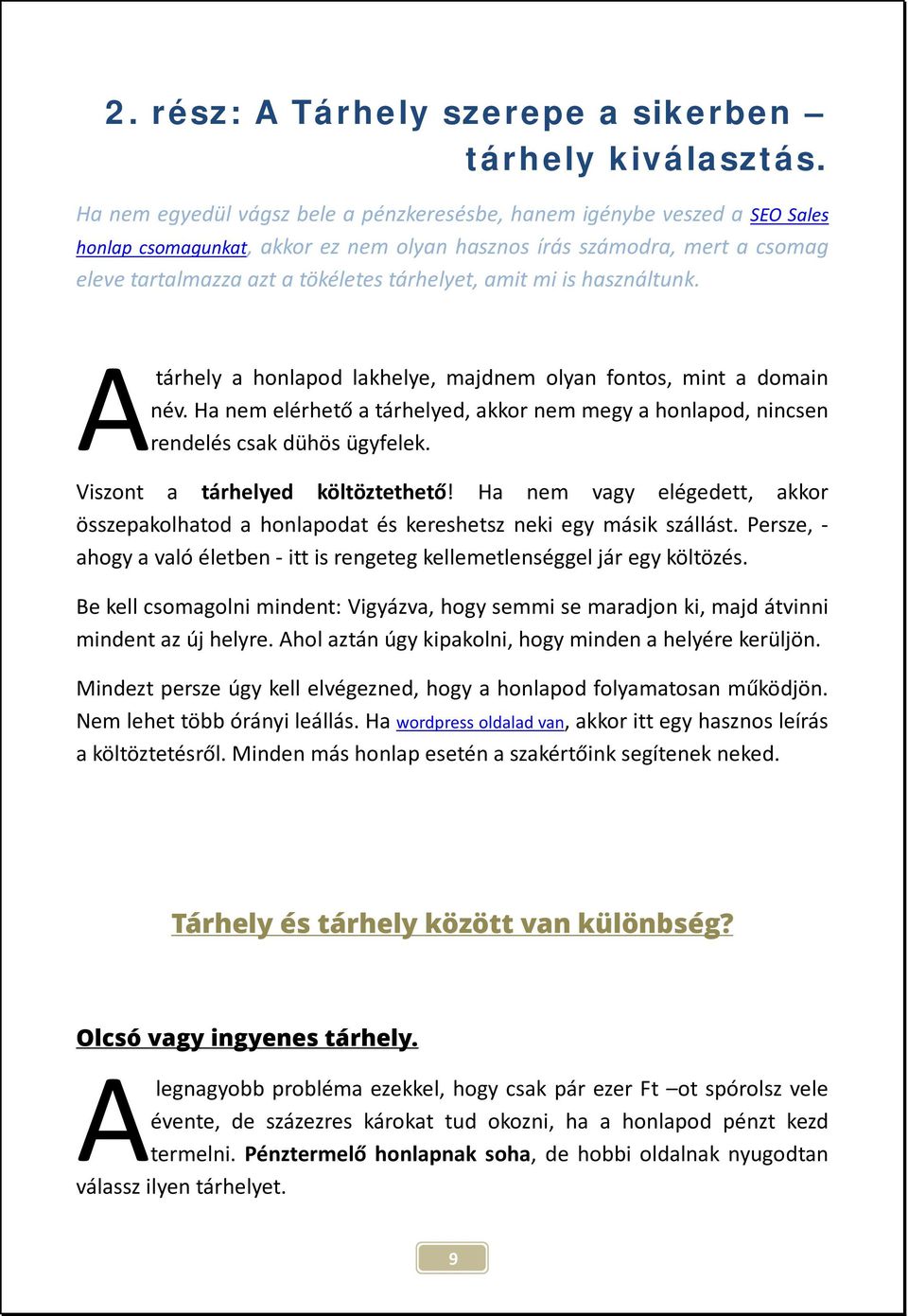 amit mi is használtunk. A tárhely a honlapod lakhelye, majdnem olyan fontos, mint a domain név. Ha nem elérhető a tárhelyed, akkor nem megy a honlapod, nincsen rendelés csak dühös ügyfelek.