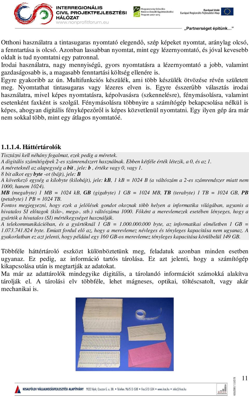 Irodai használatra, nagy mennyiségű, gyors nyomtatásra a lézernyomtató a jobb, valamint gazdaságosabb is, a magasabb fenntartási költség ellenére is. Egyre gyakoribb az ún.