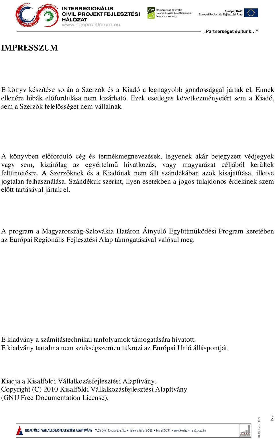 A könyvben előforduló cég és termékmegnevezések, legyenek akár bejegyzett védjegyek vagy sem, kizárólag az egyértelmű hivatkozás, vagy magyarázat céljából kerültek feltüntetésre.