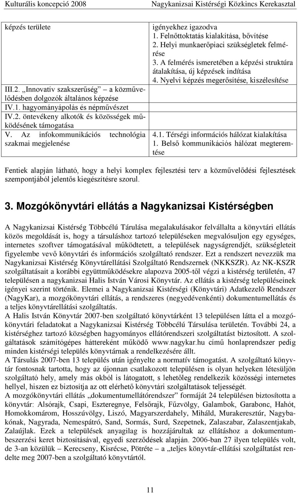 A felmérés ismeretében a képzési struktúra átalakítása, új képzések indítása 4. Nyelvi képzés megerősítése, kiszélesítése 4.1. Térségi információs hálózat kialakítása 1.