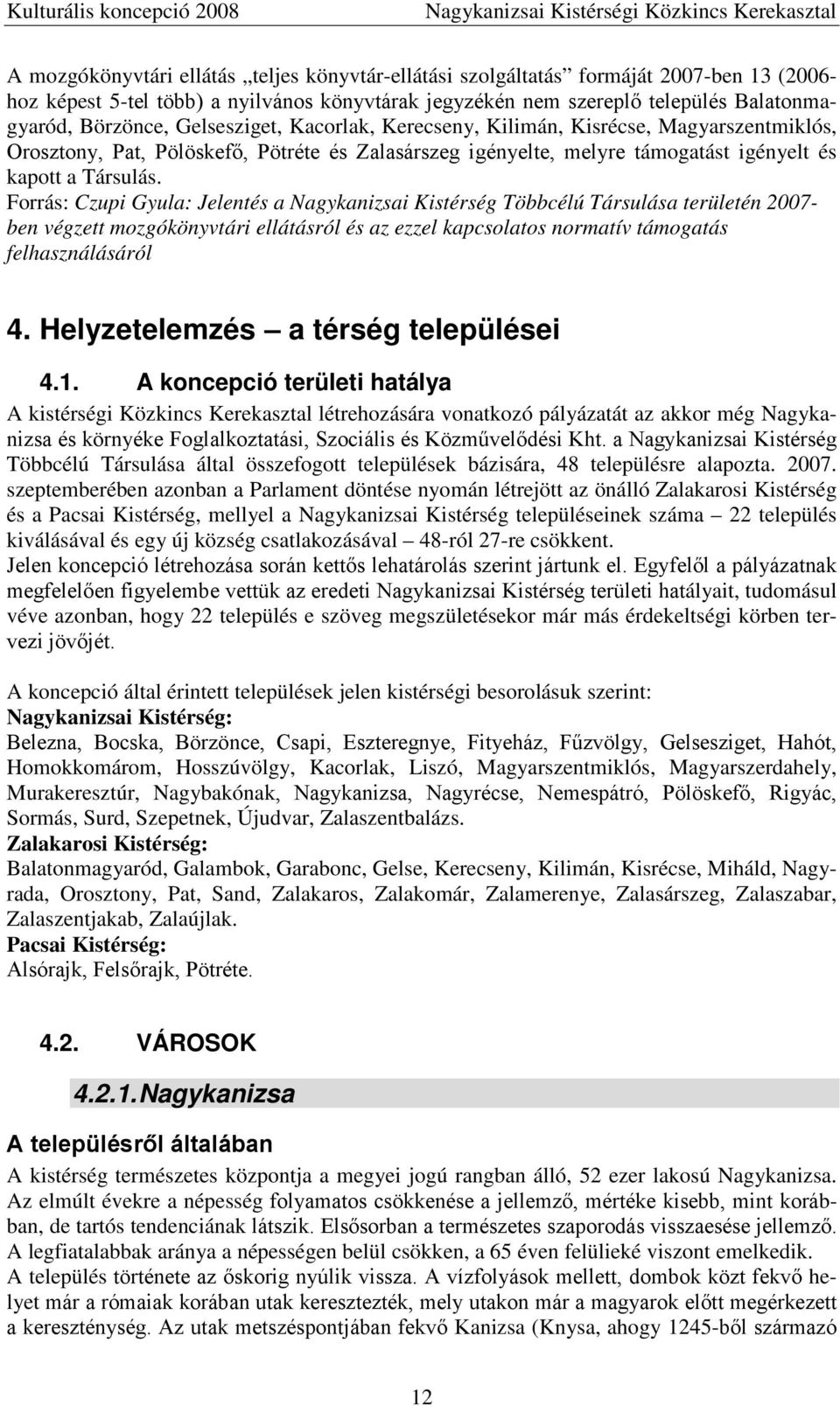 Forrás: Czupi Gyula: Jelentés a Nagykanizsai Kistérség Többcélú Társulása területén 2007- ben végzett mozgókönyvtári ellátásról és az ezzel kapcsolatos normatív támogatás felhasználásáról 4.