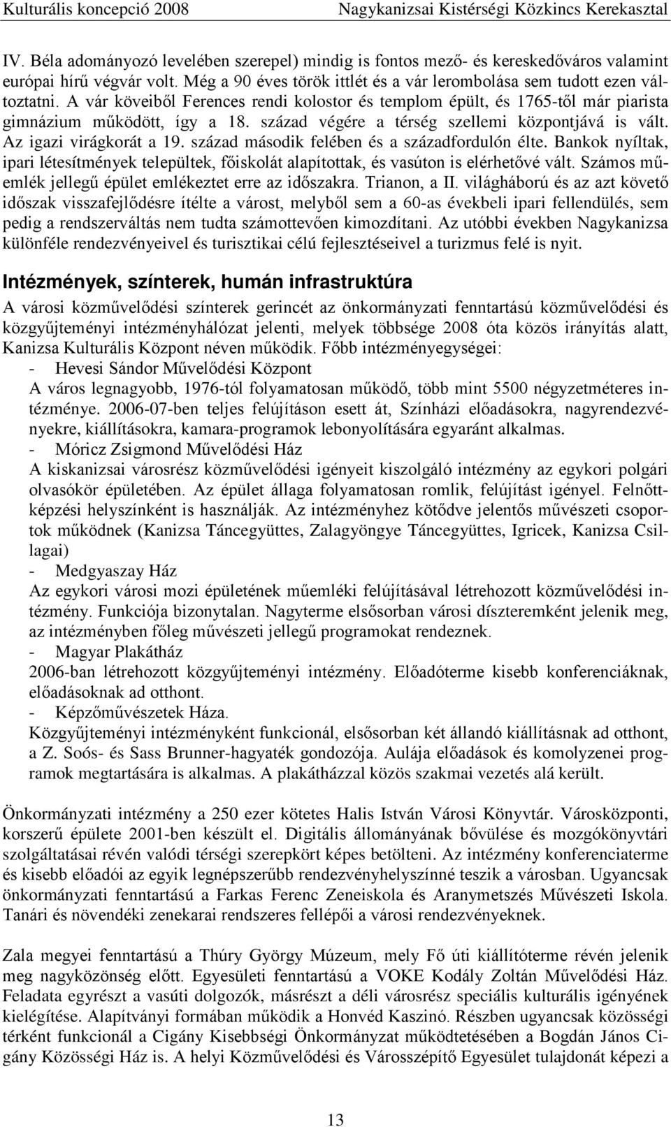 század második felében és a századfordulón élte. Bankok nyíltak, ipari létesítmények települtek, főiskolát alapítottak, és vasúton is elérhetővé vált.