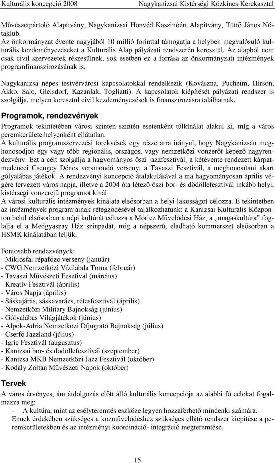 Az alapból nem csak civil szervezetek részesülnek, sok esetben ez a forrása az önkormányzati intézmények programfinanszírozásának is.