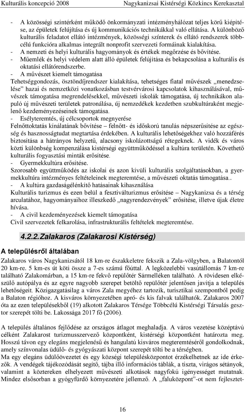 - A nemzeti és helyi kulturális hagyományok és értékek megőrzése és bővítése. - Műemlék és helyi védelem alatt álló épületek felújítása és bekapcsolása a kulturális és oktatási ellátórendszerbe.