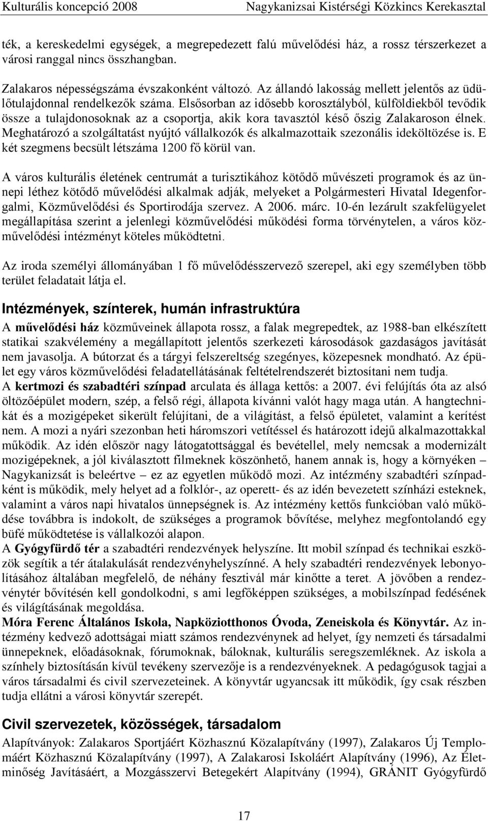 Elsősorban az idősebb korosztályból, külföldiekből tevődik össze a tulajdonosoknak az a csoportja, akik kora tavasztól késő őszig Zalakaroson élnek.