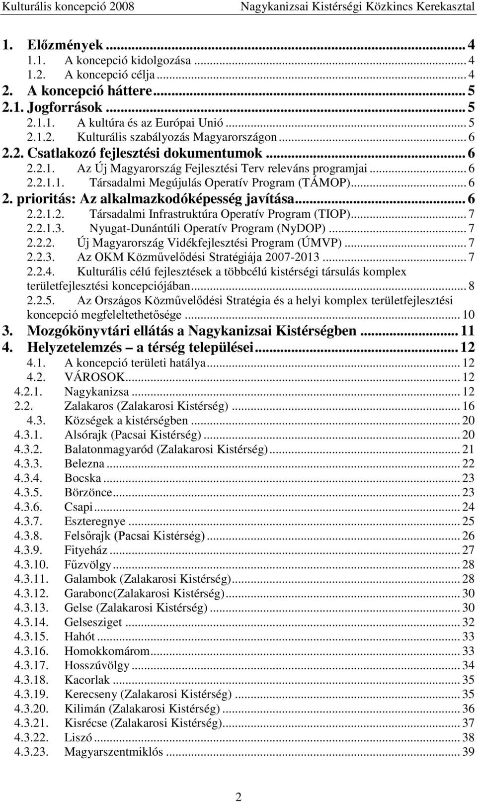 .. 6 2.2.1.2. Társadalmi Infrastruktúra Operatív Program (TIOP)... 7 2.2.1.3. Nyugat-Dunántúli Operatív Program (NyDOP)... 7 2.2.2. Új Magyarország Vidékfejlesztési Program (ÚMVP)... 7 2.2.3. Az OKM Közművelődési Stratégiája 2007-2013.