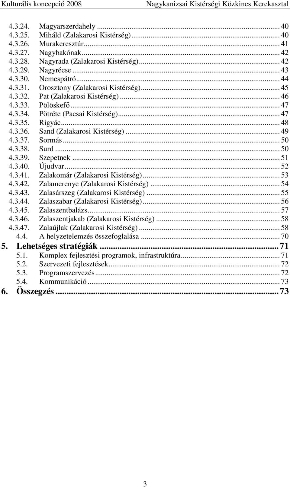 3.36. Sand (Zalakarosi Kistérség)... 49 4.3.37. Sormás... 50 4.3.38. Surd... 50 4.3.39. Szepetnek... 51 4.3.40. Újudvar... 52 4.3.41. Zalakomár (Zalakarosi Kistérség)... 53 4.3.42.