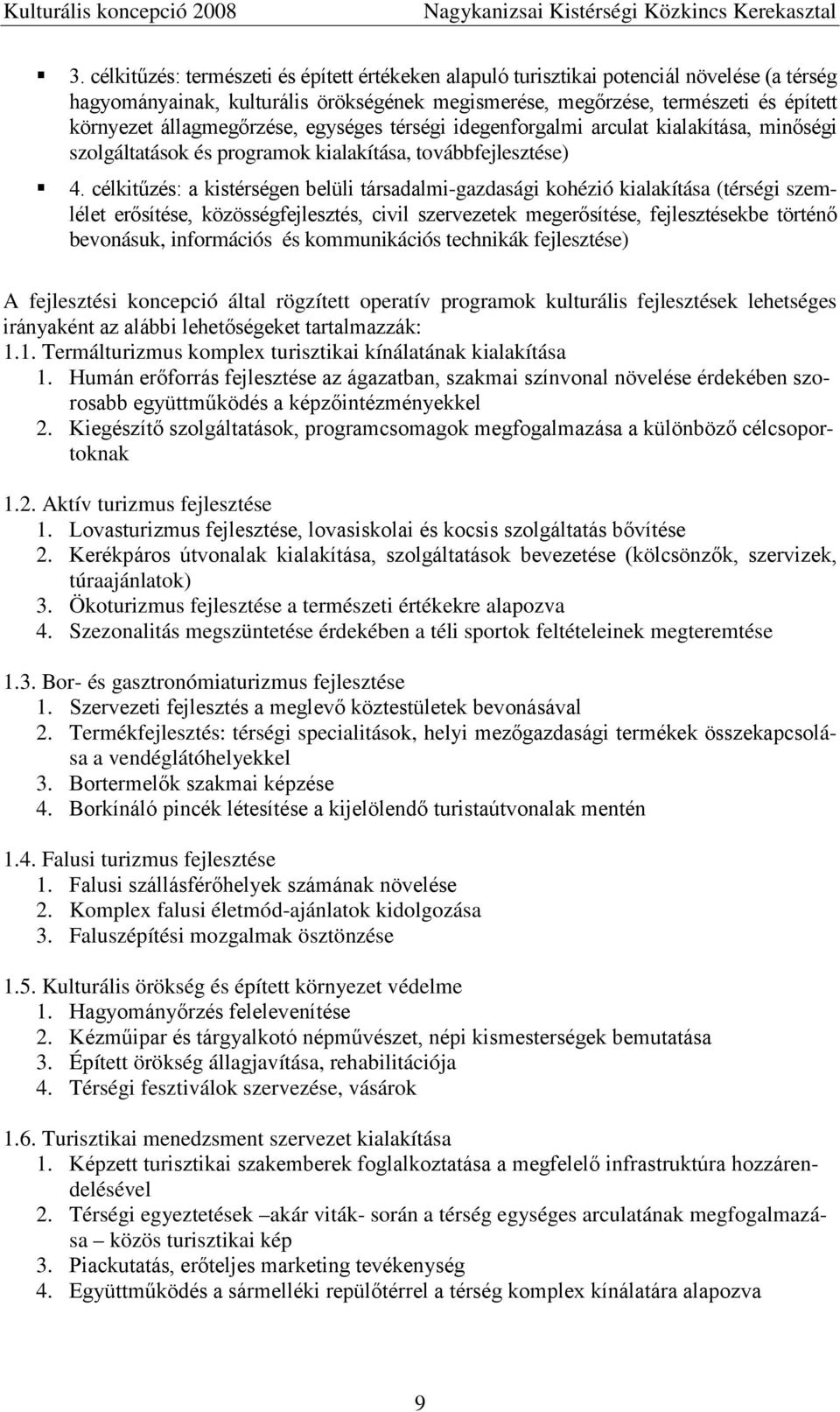 célkitűzés: a kistérségen belüli társadalmi-gazdasági kohézió kialakítása (térségi szemlélet erősítése, közösségfejlesztés, civil szervezetek megerősítése, fejlesztésekbe történő bevonásuk,