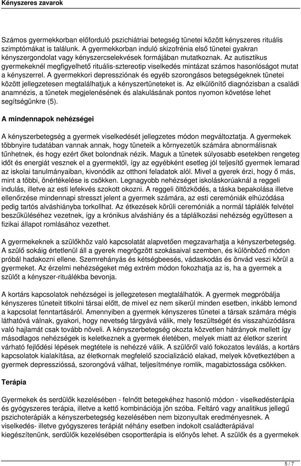 Az autisztikus gyermekeknél megfigyelhető rituális-sztereotip viselkedés mintázat számos hasonlóságot mutat a kényszerrel.