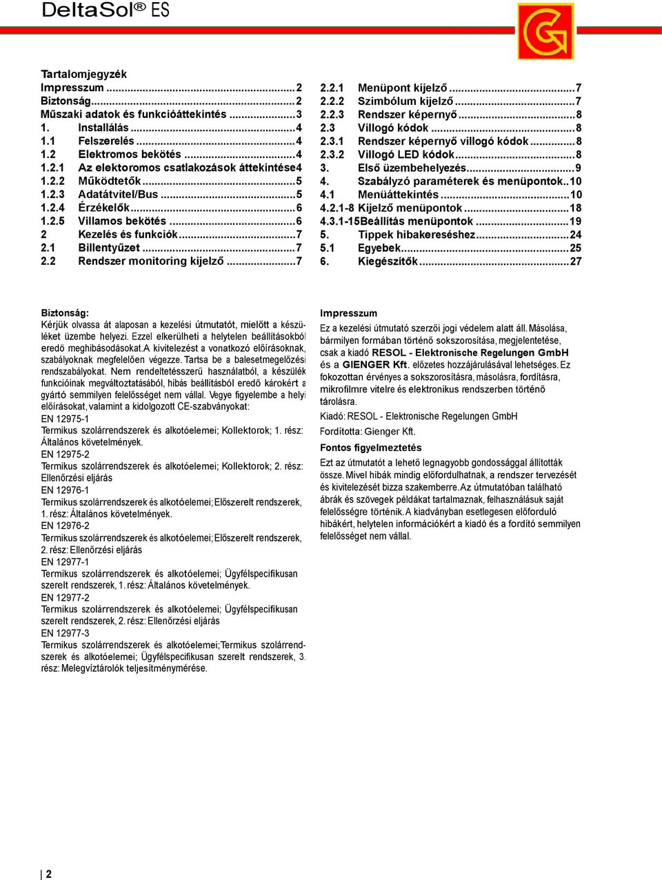 ..7 2.2.2 Szimbólum kijelző... 7 2.2.3 Rendszer képernyő... 8 2.3 Villogó kódok... 8 2.3.1 Rendszer képernyő villogó kódok... 8 2.3.2 Villogó LED kódok... 8 3. Első üzembehelyezés... 9 4.