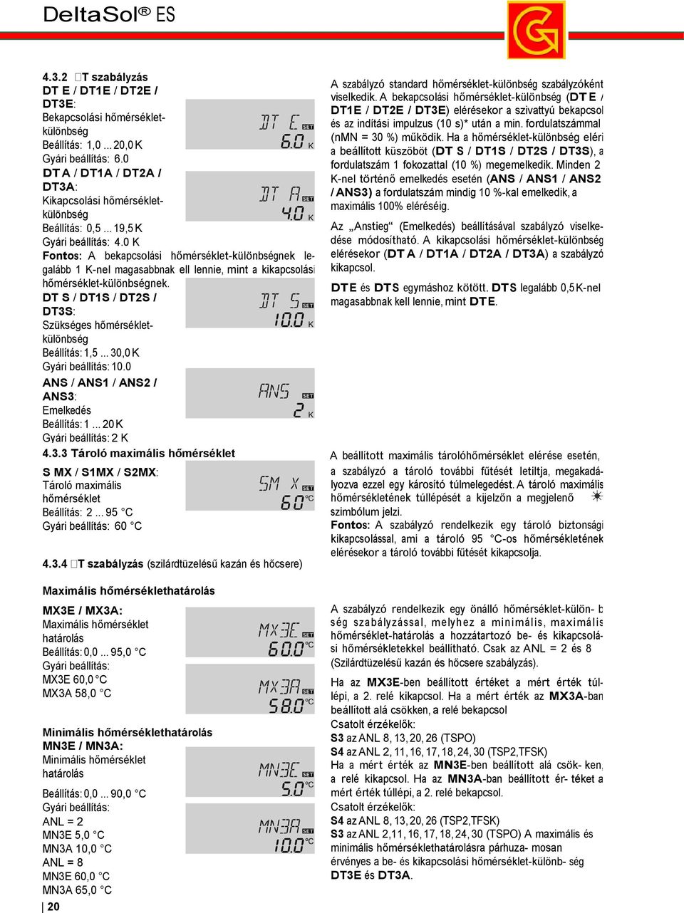 0 K Fontos: A bekapcsolási hőmérséklet-különbségnek legalább 1 K-nel magasabbnak ell lennie, mint a kikapcsolási hőmérséklet-különbségnek.