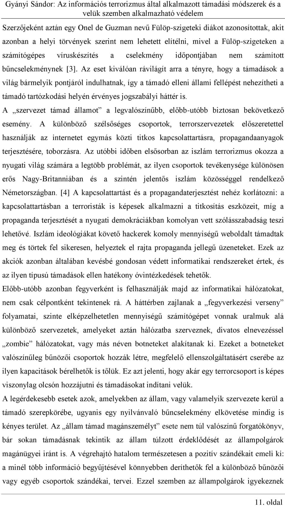 Az eset kiválóan rávilágít arra a tényre, hogy a támadások a világ bármelyik pontjáról indulhatnak, így a támadó elleni állami fellépést nehezítheti a támadó tartózkodási helyén érvényes jogszabályi