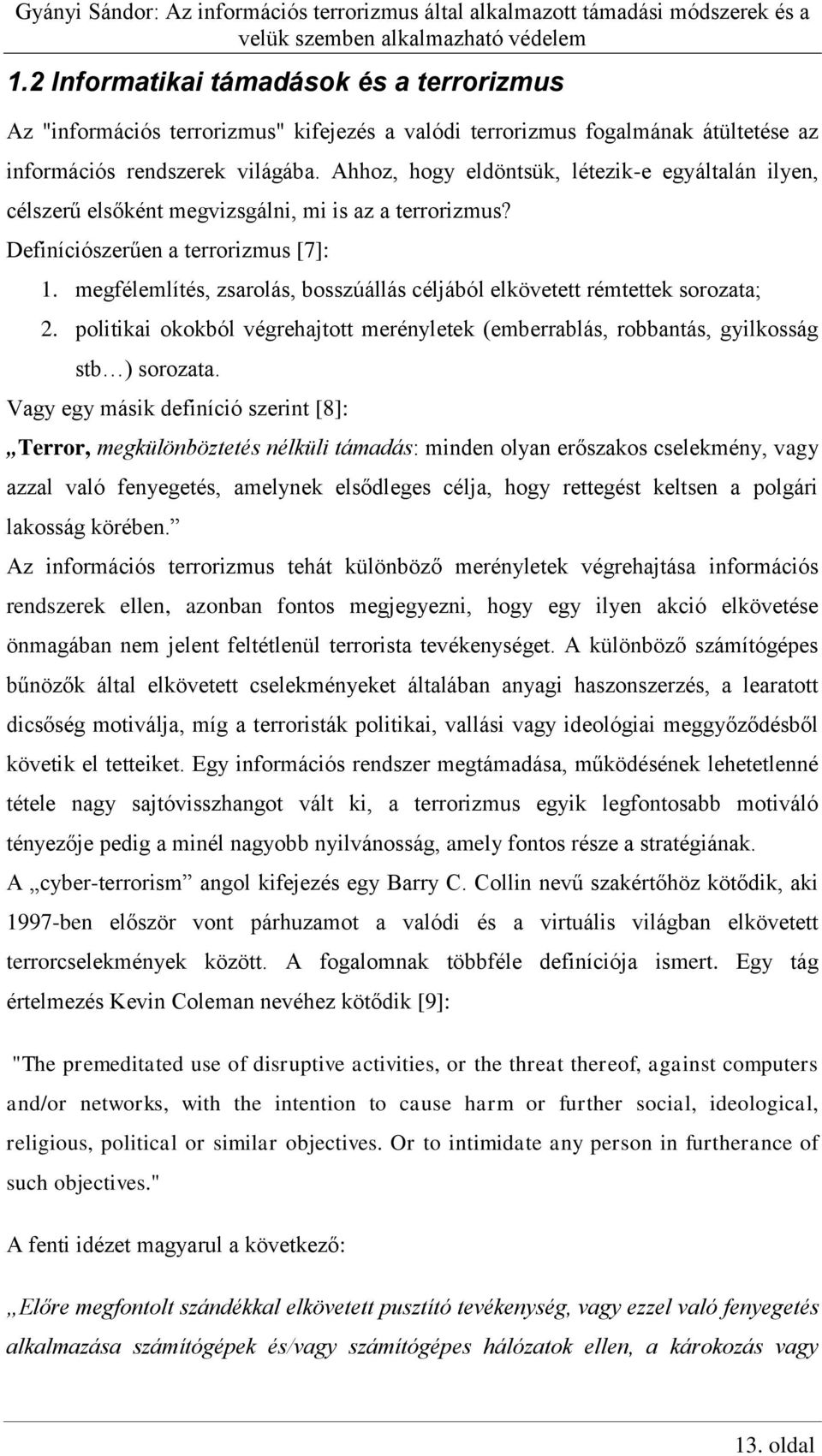 megfélemlítés, zsarolás, bosszúállás céljából elkövetett rémtettek sorozata; 2. politikai okokból végrehajtott merényletek (emberrablás, robbantás, gyilkosság stb ) sorozata.