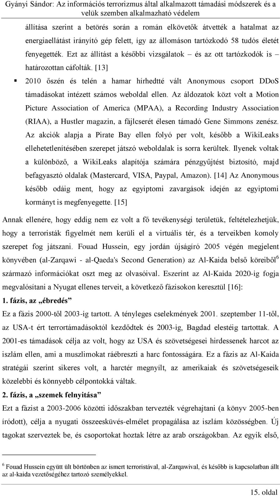 Az áldozatok közt volt a Motion Picture Association of America (MPAA), a Recording Industry Association (RIAA), a Hustler magazin, a fájlcserét élesen támadó Gene Simmons zenész.