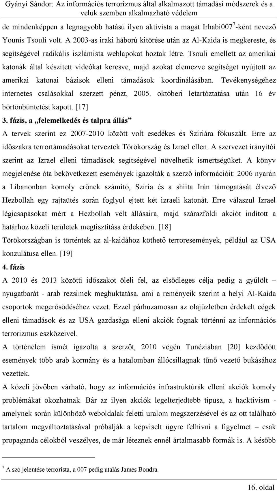 Tsouli emellett az amerikai katonák által készített videókat keresve, majd azokat elemezve segítséget nyújtott az amerikai katonai bázisok elleni támadások koordinálásában.