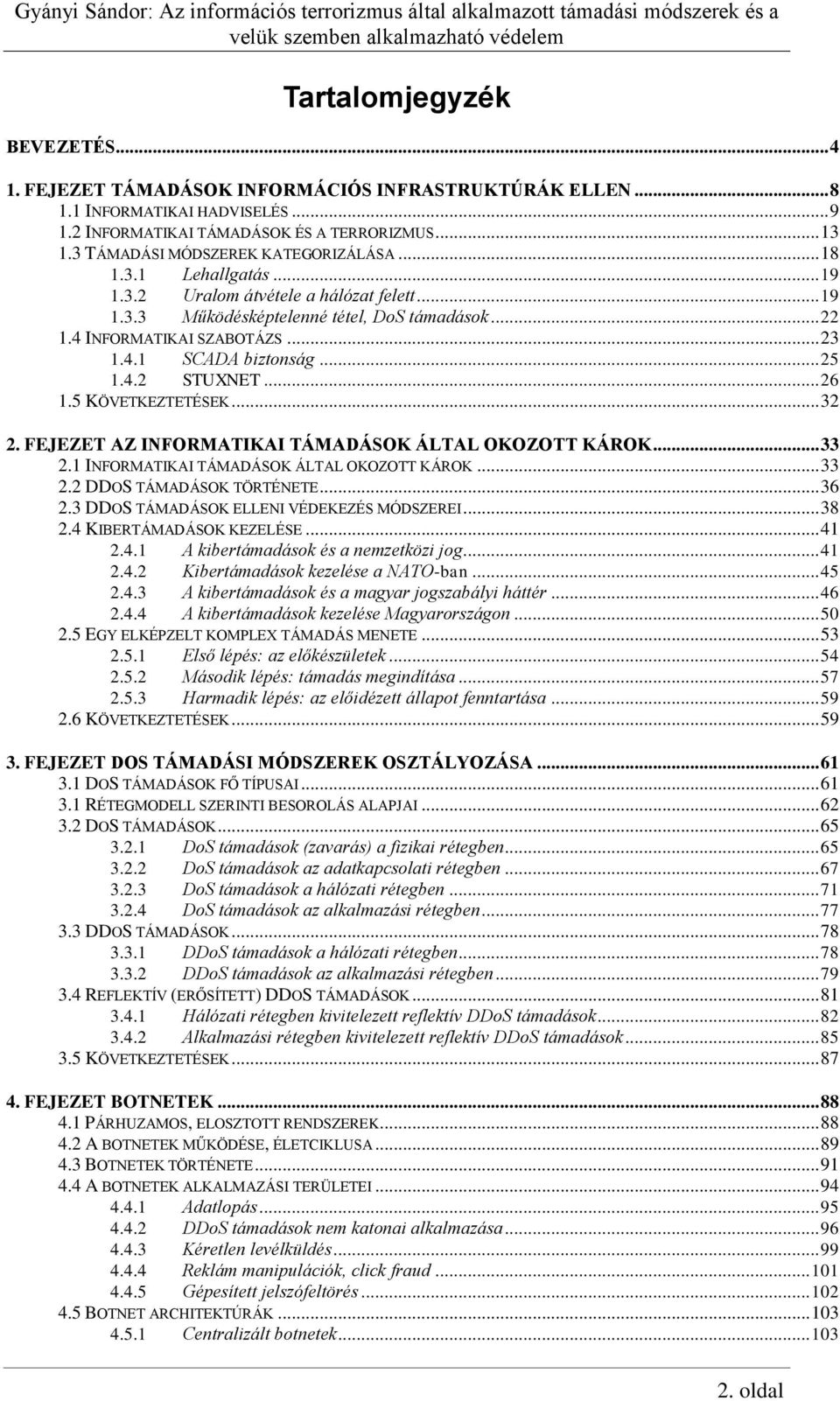 .. 25 1.4.2 STUXNET... 26 1.5 KÖVETKEZTETÉSEK... 32 2. FEJEZET AZ INFORMATIKAI TÁMADÁSOK ÁLTAL OKOZOTT KÁROK... 33 2.1 INFORMATIKAI TÁMADÁSOK ÁLTAL OKOZOTT KÁROK... 33 2.2 DDOS TÁMADÁSOK TÖRTÉNETE.