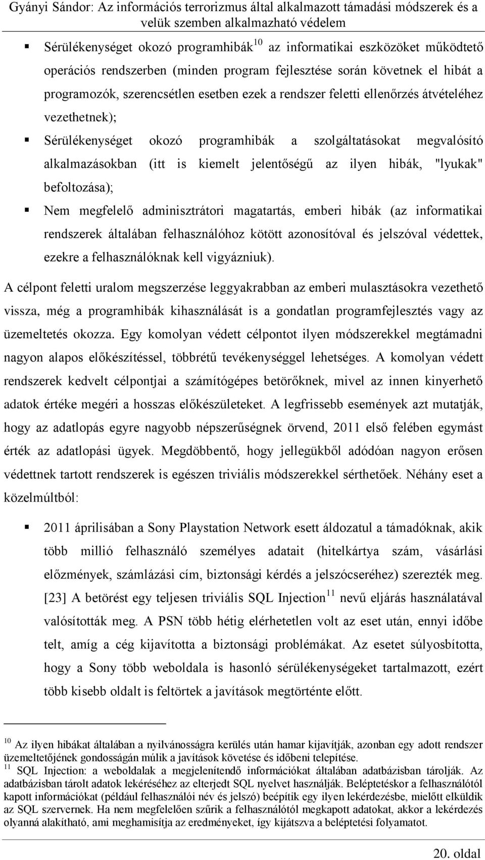 befoltozása); Nem megfelelő adminisztrátori magatartás, emberi hibák (az informatikai rendszerek általában felhasználóhoz kötött azonosítóval és jelszóval védettek, ezekre a felhasználóknak kell