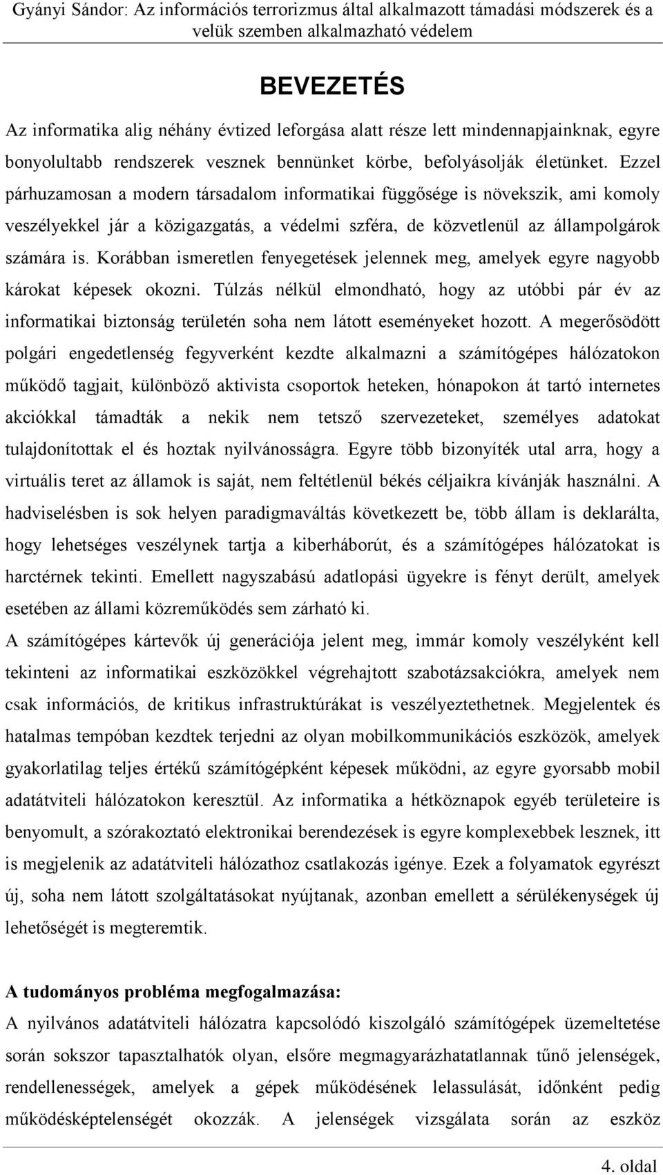 Korábban ismeretlen fenyegetések jelennek meg, amelyek egyre nagyobb károkat képesek okozni.