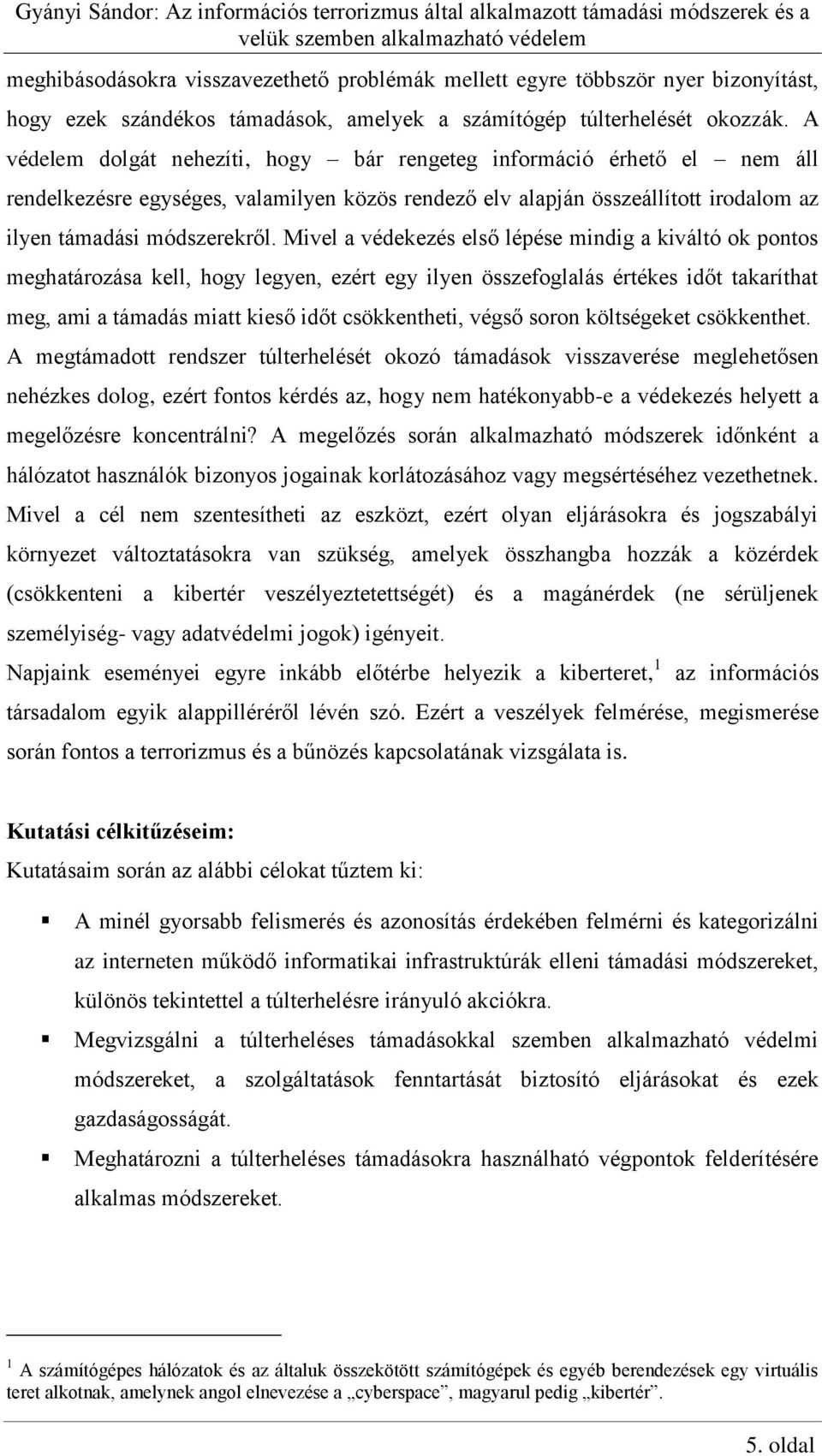 Mivel a védekezés első lépése mindig a kiváltó ok pontos meghatározása kell, hogy legyen, ezért egy ilyen összefoglalás értékes időt takaríthat meg, ami a támadás miatt kieső időt csökkentheti, végső