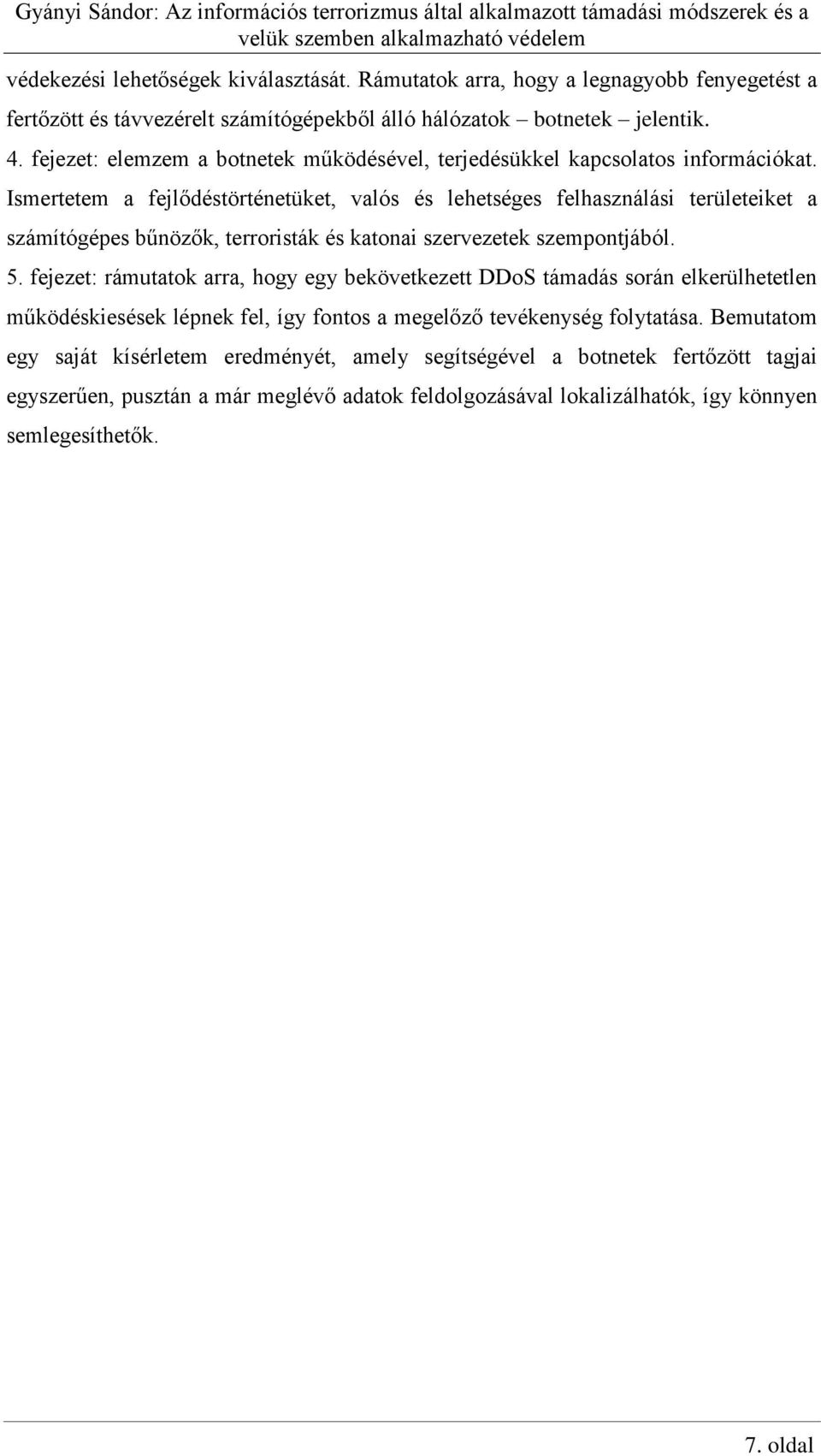 Ismertetem a fejlődéstörténetüket, valós és lehetséges felhasználási területeiket a számítógépes bűnözők, terroristák és katonai szervezetek szempontjából. 5.