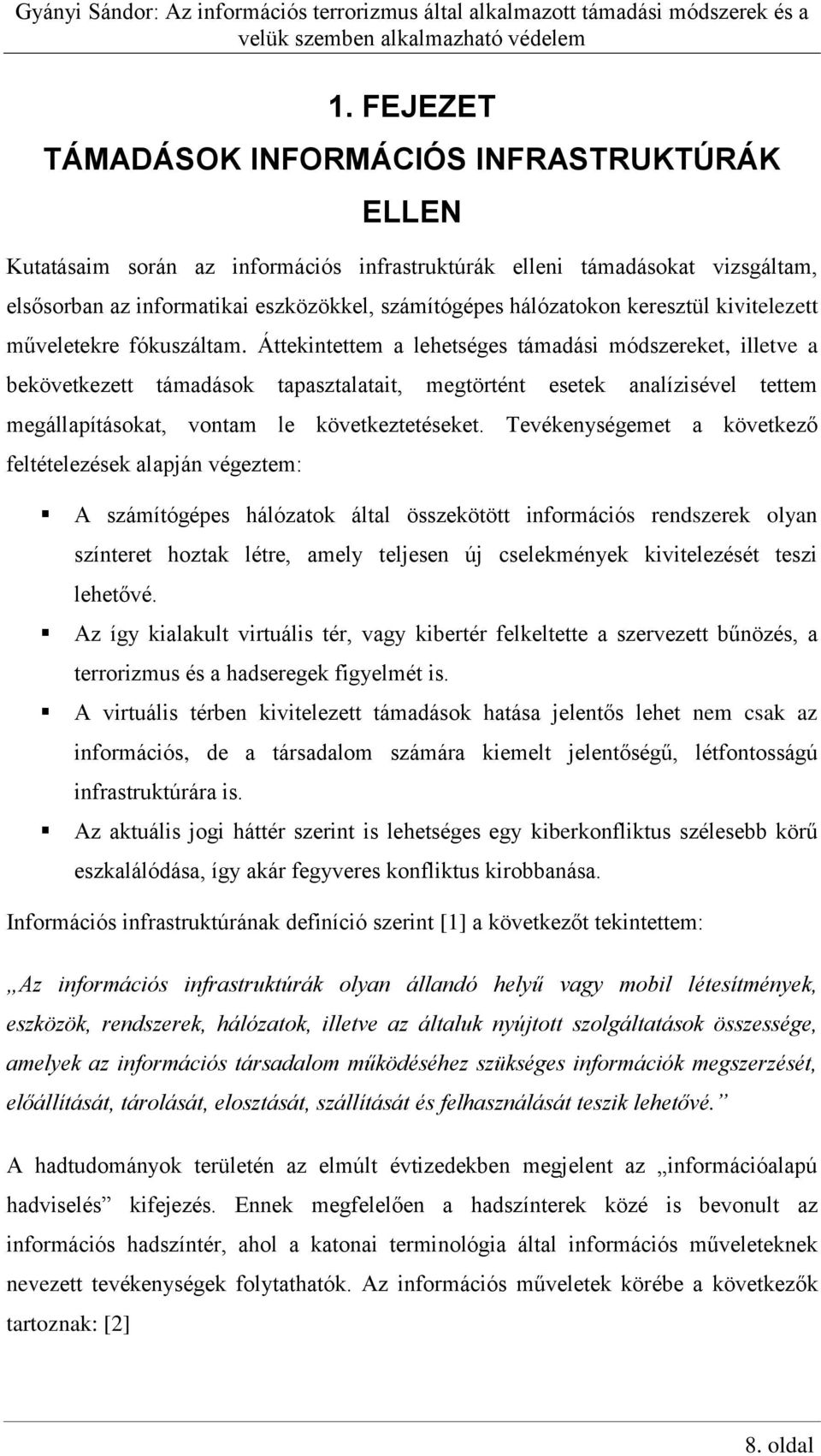 Áttekintettem a lehetséges támadási módszereket, illetve a bekövetkezett támadások tapasztalatait, megtörtént esetek analízisével tettem megállapításokat, vontam le következtetéseket.