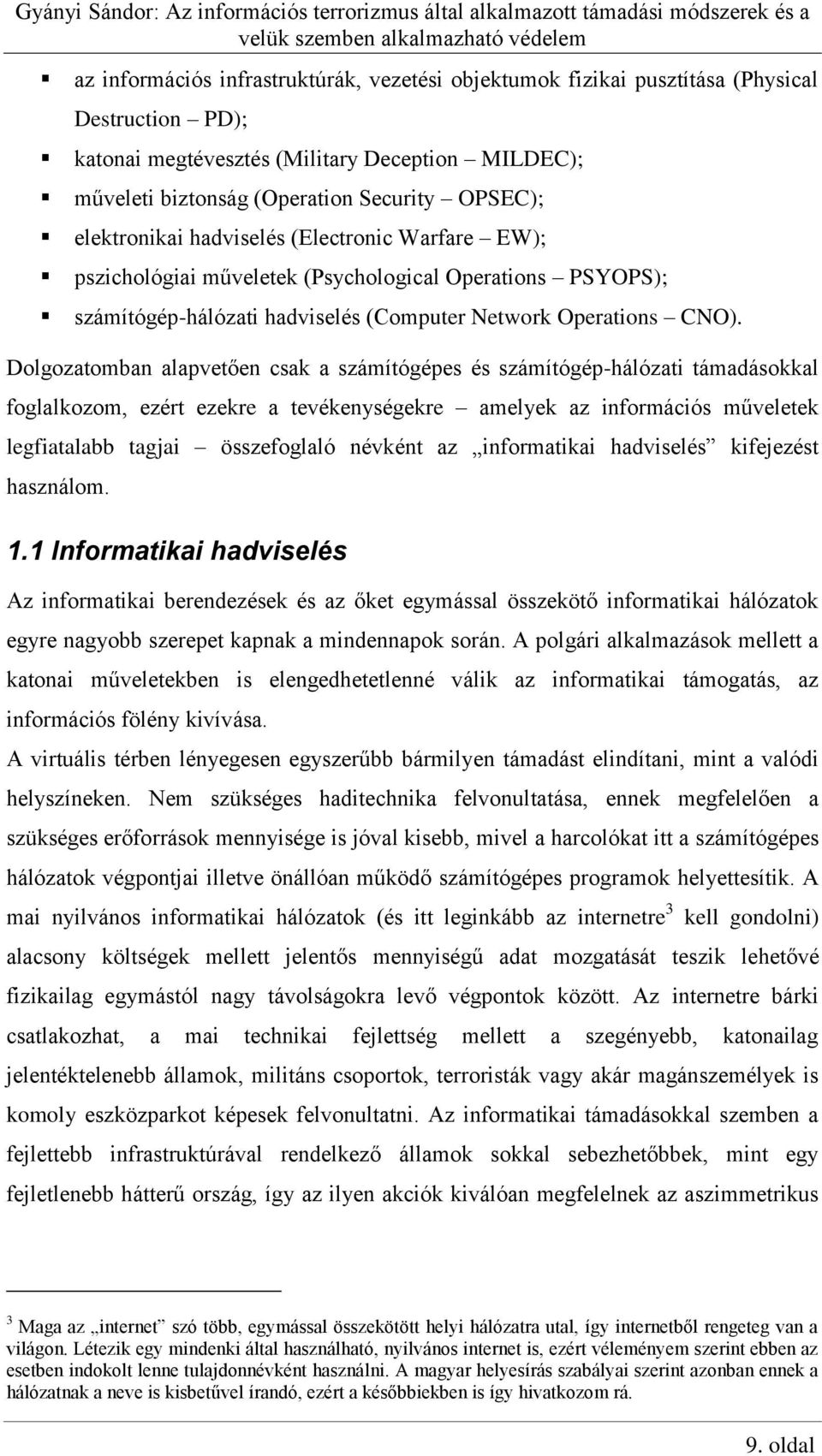 Dolgozatomban alapvetően csak a számítógépes és számítógép-hálózati támadásokkal foglalkozom, ezért ezekre a tevékenységekre amelyek az információs műveletek legfiatalabb tagjai összefoglaló névként