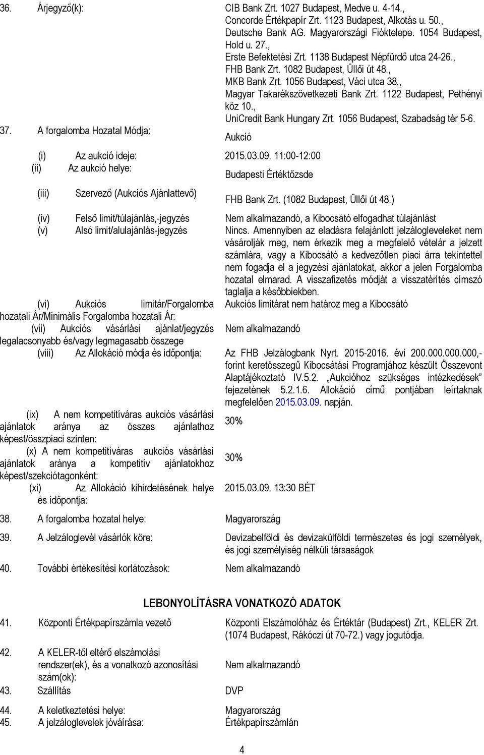 1122 Budapest, Pethényi köz 10., UniCredit Bank Hungary Zrt. 1056 Budapest, Szabadság tér 5-6. 37. A forgalomba Hozatal Módja: Aukció (i) Az aukció ideje: 2015.03.09.