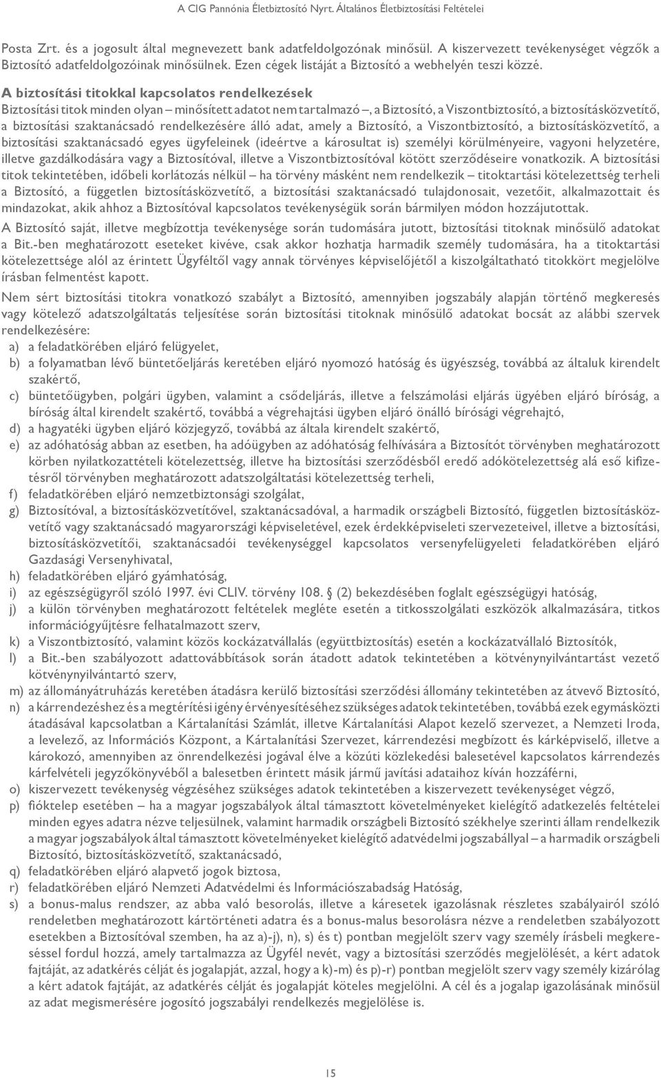 A biztosítási titokkal kapcsolatos rendelkezések Biztosítási titok minden olyan minősített adatot nem tartalmazó, a Biztosító, a Viszontbiztosító, a biztosításközvetítő, a biztosítási szaktanácsadó