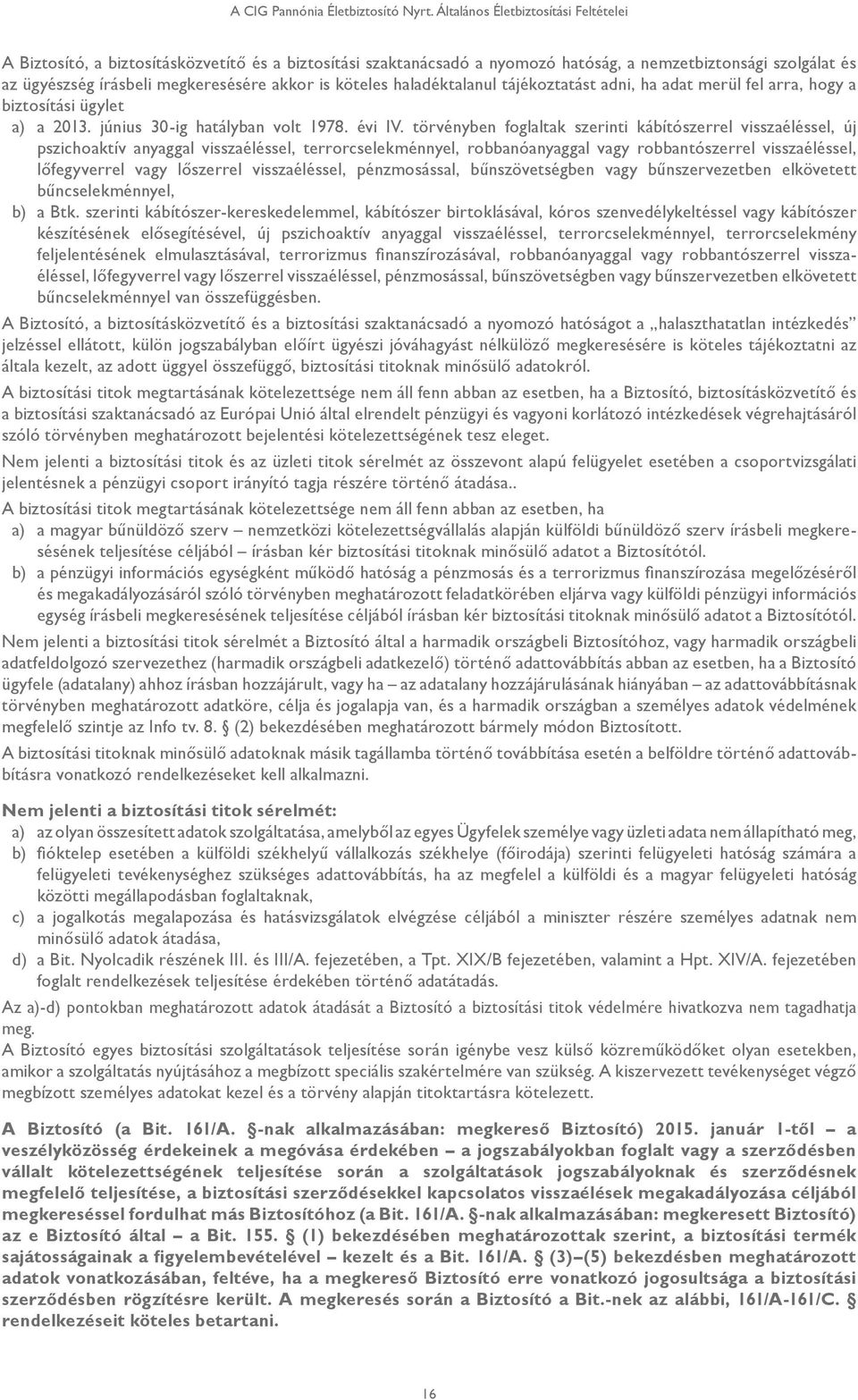 köteles haladéktalanul tájékoztatást adni, ha adat merül fel arra, hogy a biztosítási ügylet a) a 2013. június 30-ig hatályban volt 1978. évi IV.