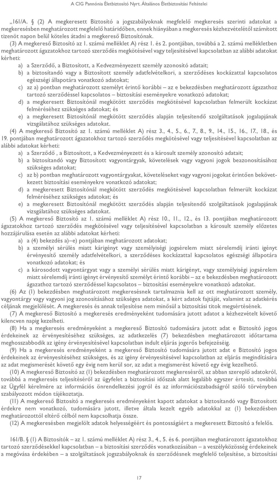 tizenöt napon belül köteles átadni a megkereső Biztosítónak. (3) A megkereső Biztosító az 1. számú melléklet A) rész 1. és 2. pontjában, továbbá a 2.