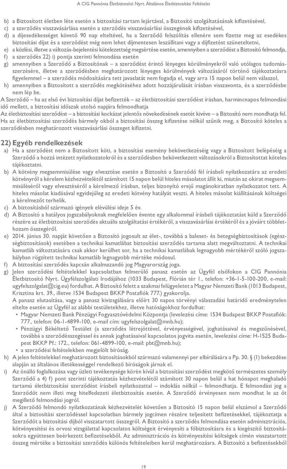 szerződés visszavásárlási összegének kifizetésével, d) a díjesedékességet követő 90 nap elteltével, ha a Szerződő felszólítás ellenére sem fizette meg az esedékes biztosítási díjat és a szerződést