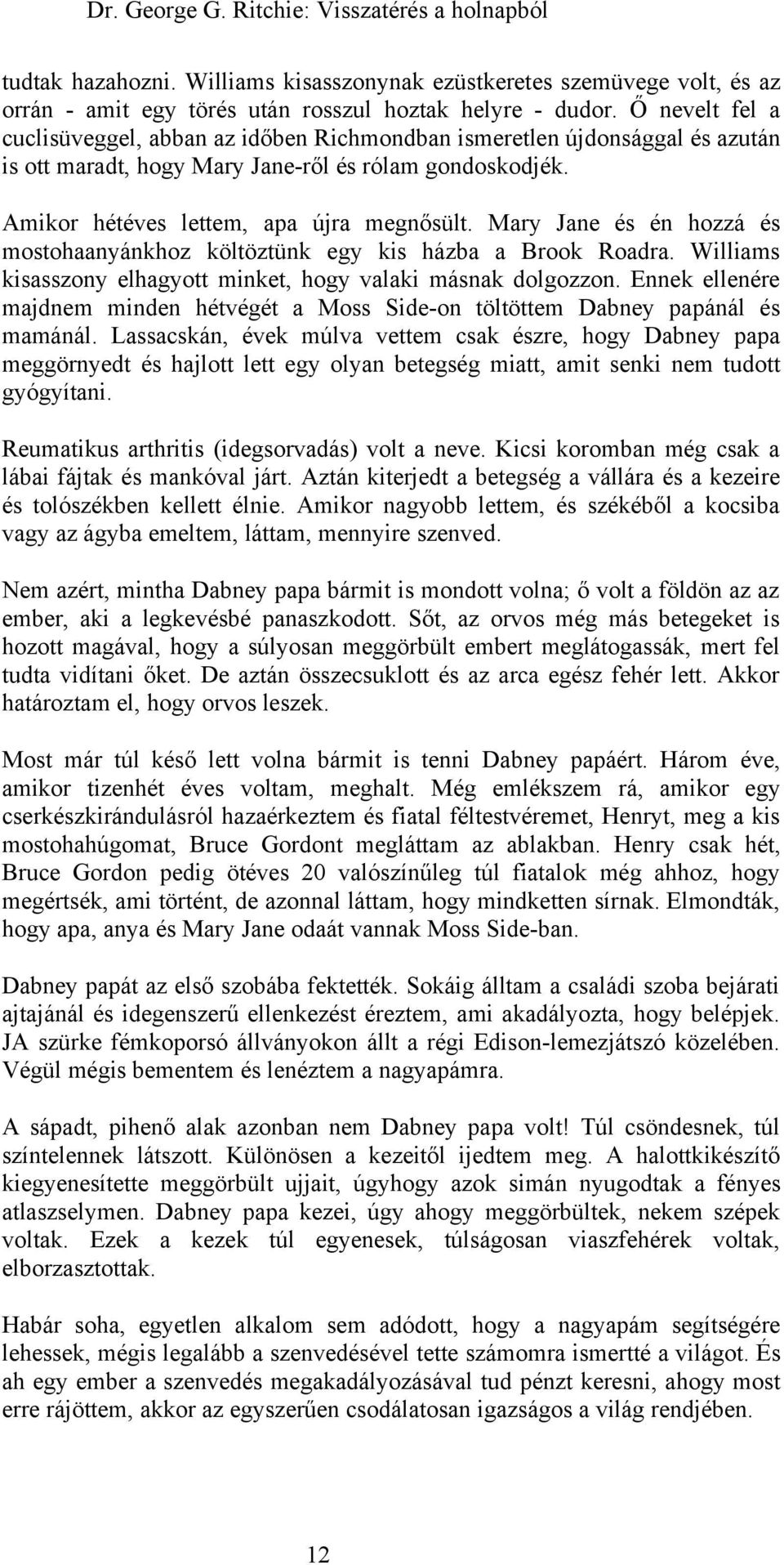 Mary Jane és én hozzá és mostohaanyánkhoz költöztünk egy kis házba a Brook Roadra. Williams kisasszony elhagyott minket, hogy valaki másnak dolgozzon.