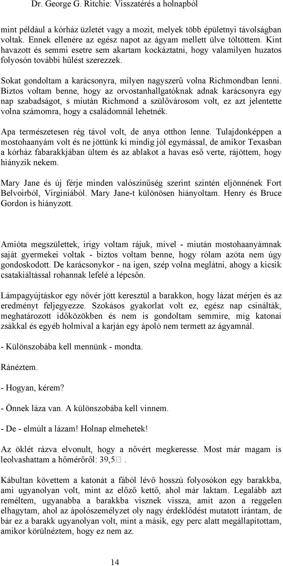 Biztos voltam benne, hogy az orvostanhallgatóknak adnak karácsonyra egy nap szabadságot, s miután Richmond a szülővárosom volt, ez azt jelentette volna számomra, hogy a családomnál lehetnék.