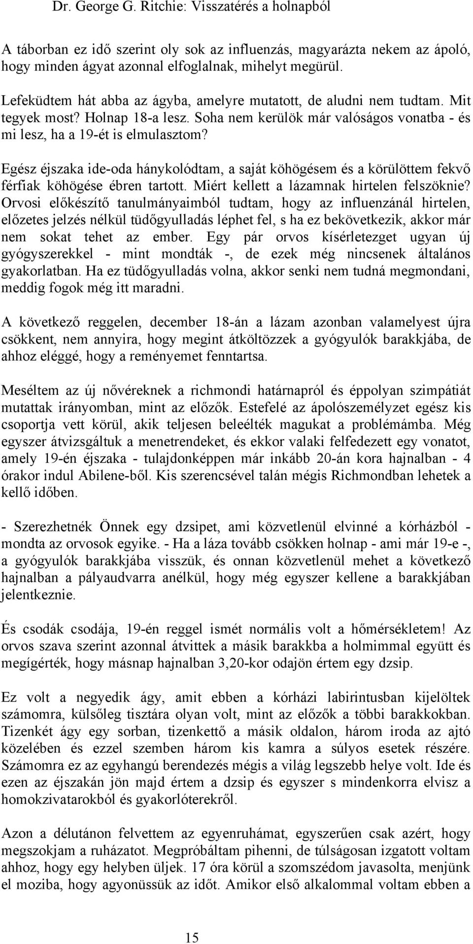 Egész éjszaka ide-oda hánykolódtam, a saját köhögésem és a körülöttem fekvő férfiak köhögése ébren tartott. Miért kellett a lázamnak hirtelen felszöknie?