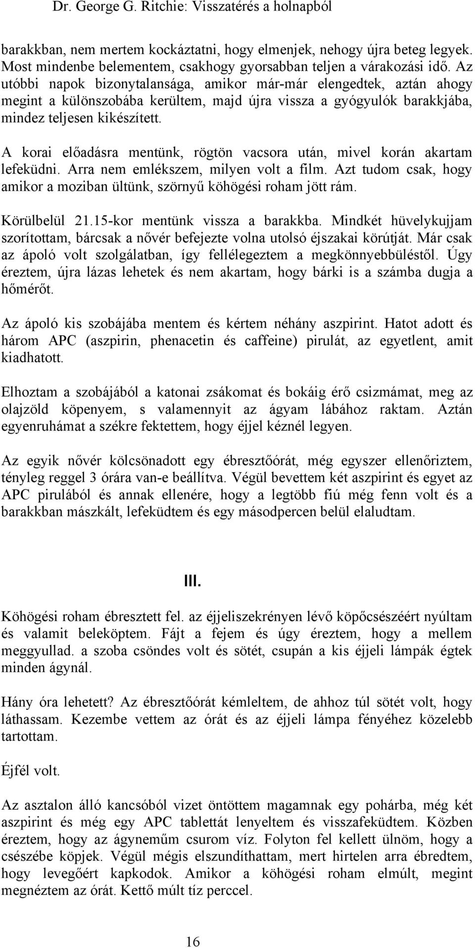 A korai előadásra mentünk, rögtön vacsora után, mivel korán akartam lefeküdni. Arra nem emlékszem, milyen volt a film. Azt tudom csak, hogy amikor a moziban ültünk, szörnyű köhögési roham jött rám.