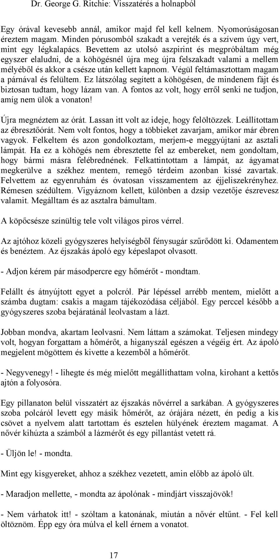 Végül feltámasztottam magam a párnával és felültem. Ez látszólag segített a köhögésen, de mindenem fájt és biztosan tudtam, hogy lázam van.