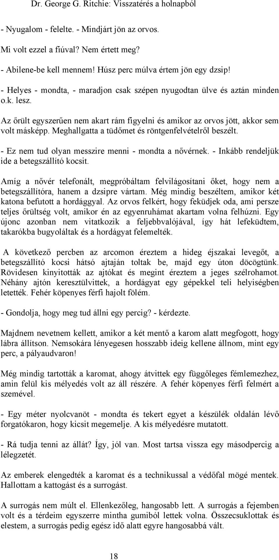 Meghallgatta a tüdőmet és röntgenfelvételről beszélt. - Ez nem tud olyan messzire menni - mondta a nővérnek. - Inkább rendeljük ide a betegszállító kocsit.