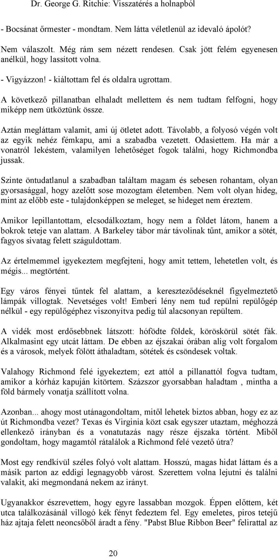 Távolabb, a folyosó végén volt az egyik nehéz fémkapu, ami a szabadba vezetett. Odasiettem. Ha már a vonatról lekéstem, valamilyen lehetőséget fogok találni, hogy Richmondba jussak.