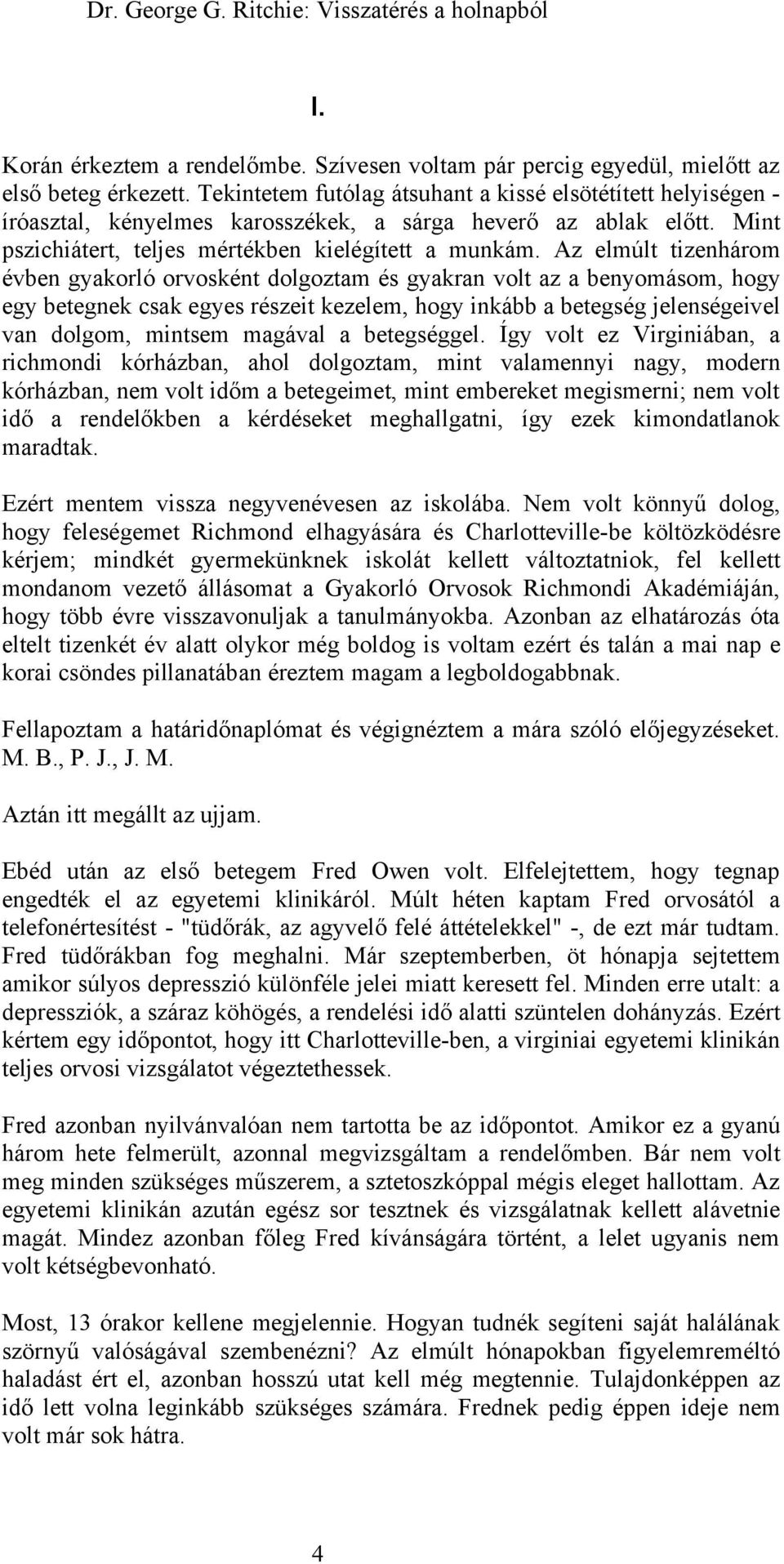 Az elmúlt tizenhárom évben gyakorló orvosként dolgoztam és gyakran volt az a benyomásom, hogy egy betegnek csak egyes részeit kezelem, hogy inkább a betegség jelenségeivel van dolgom, mintsem magával