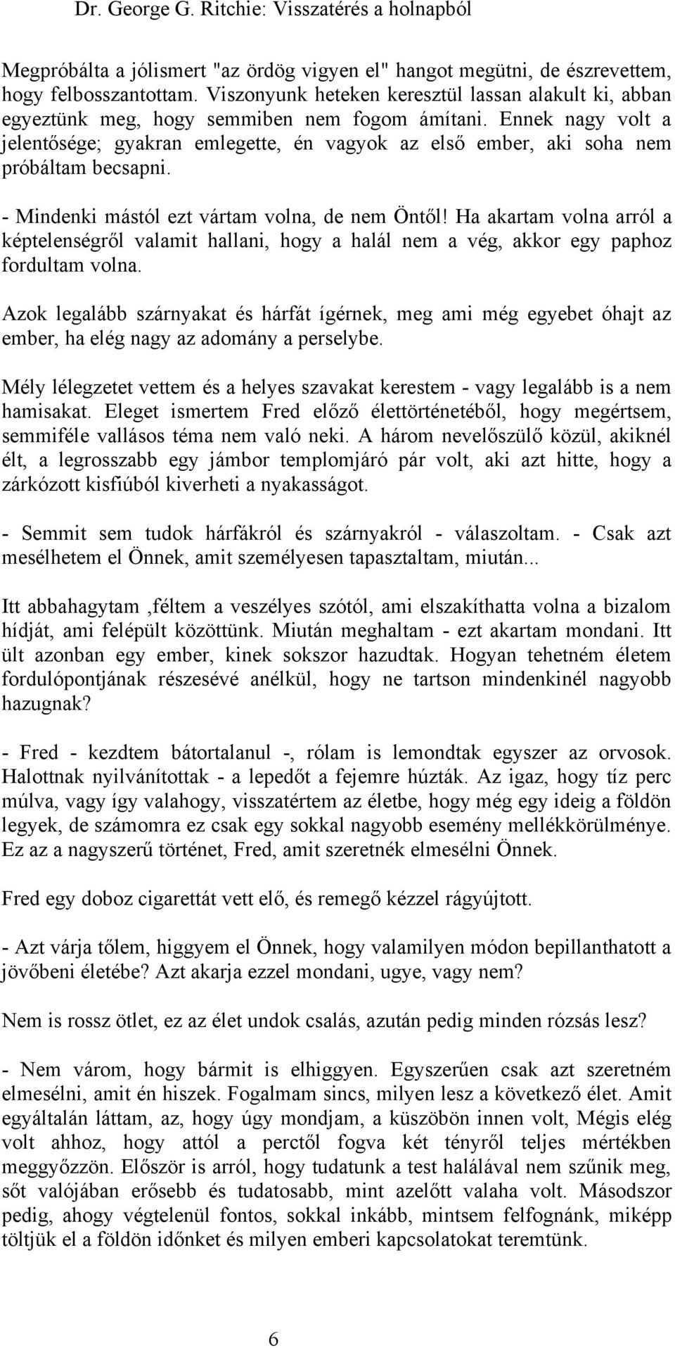 Ennek nagy volt a jelentősége; gyakran emlegette, én vagyok az első ember, aki soha nem próbáltam becsapni. - Mindenki mástól ezt vártam volna, de nem Öntől!