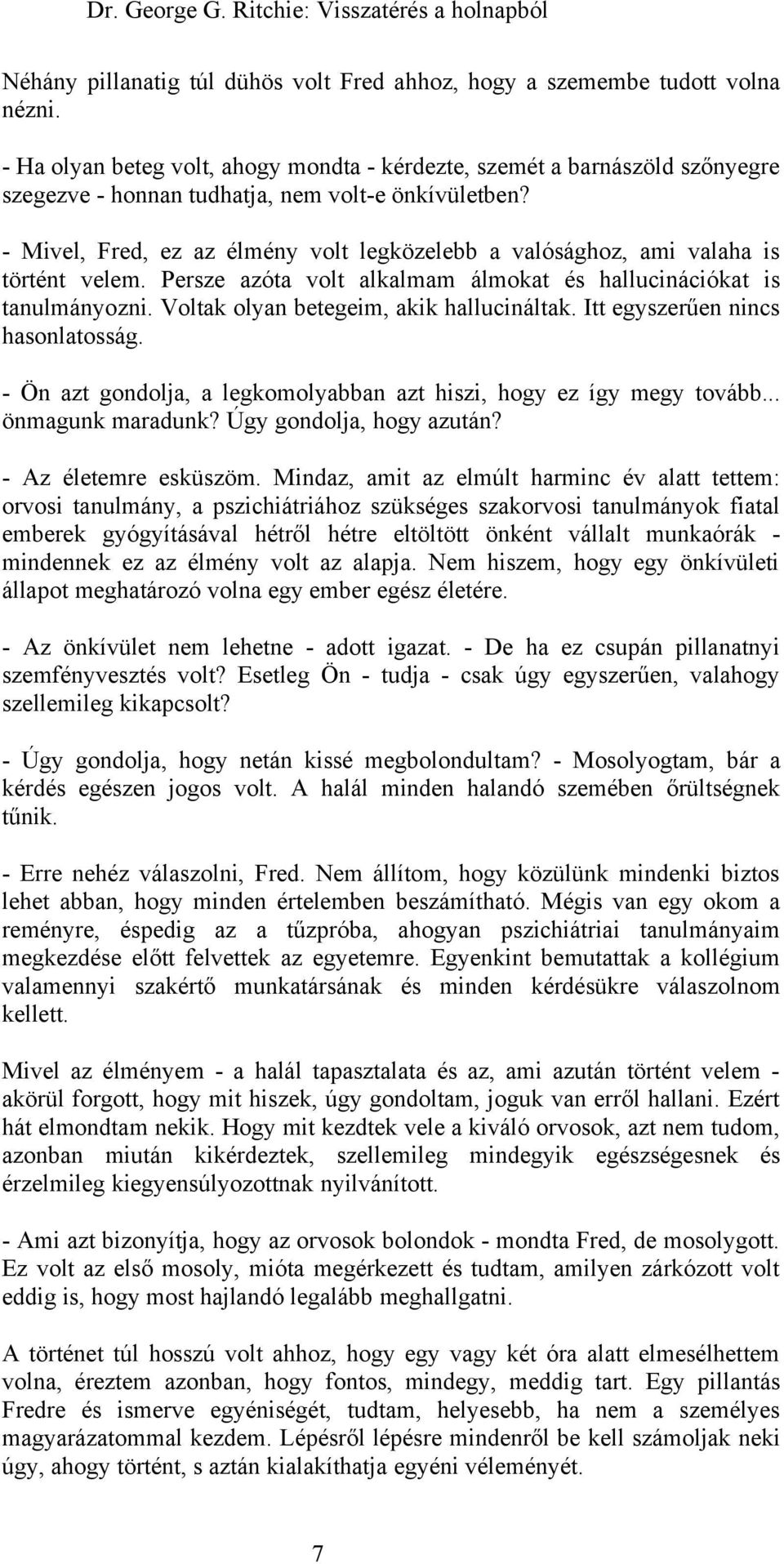 - Mivel, Fred, ez az élmény volt legközelebb a valósághoz, ami valaha is történt velem. Persze azóta volt alkalmam álmokat és hallucinációkat is tanulmányozni.